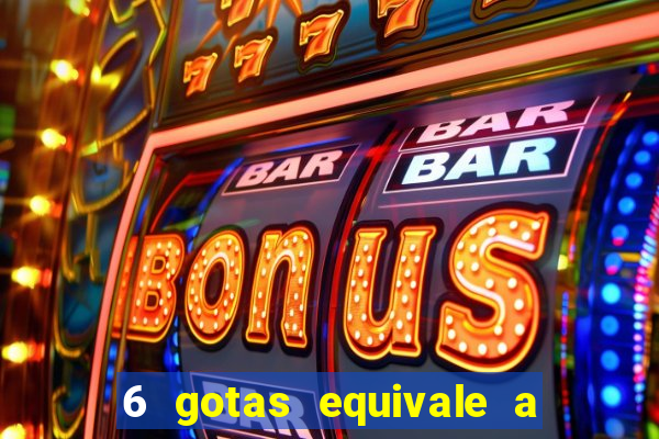 6 gotas equivale a quantos ml